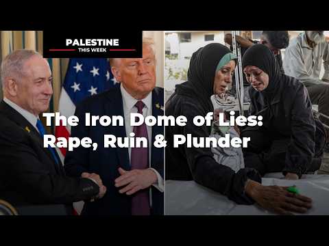 The Iron Dome of Lies: Rape, Ruin & Plunder | Palestine This Week with Mouin Rabbani
